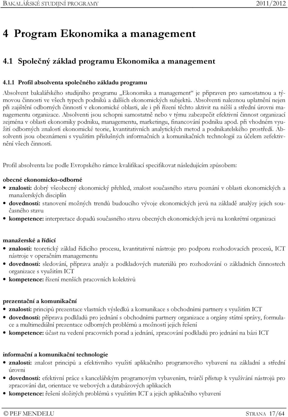 1 Profil absolventa společného základu programu Absolvent bakalářského studijního programu Ekonomika a management je připraven pro samostatnou a týmovou činnosti ve všech typech podniků a dalších