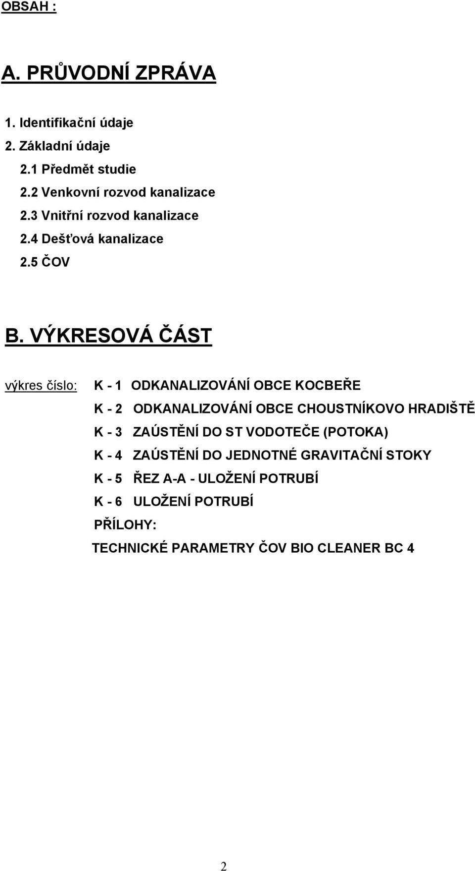 VÝKRESOVÁ ČÁST výkres číslo: K - 1 ODKANALIZOVÁNÍ OBCE KOCBEŘE K - 2 ODKANALIZOVÁNÍ OBCE CHOUSTNÍKOVO HRADIŠTĚ K - 3