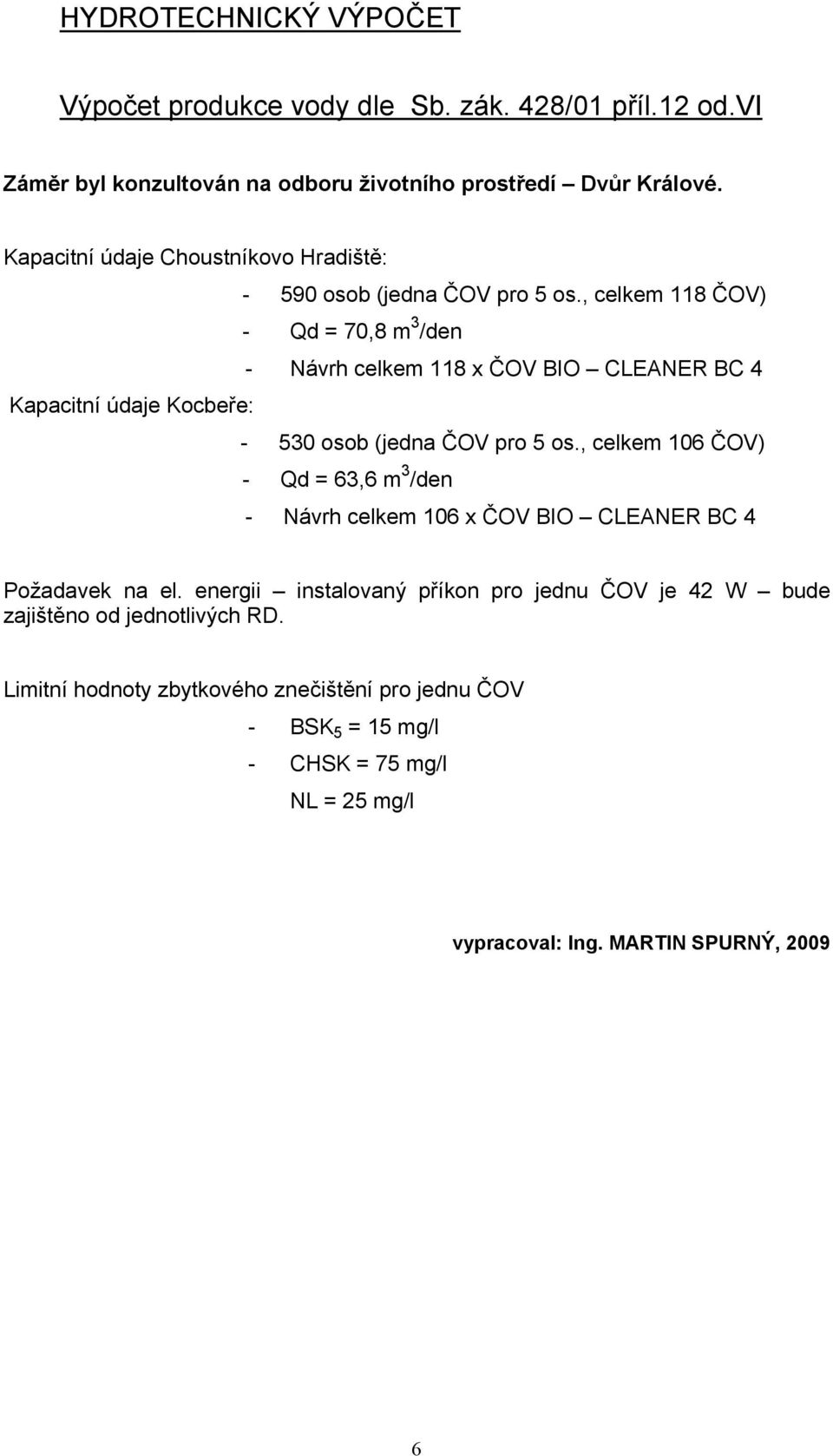 , celkem 118 ČOV) - Qd = 70,8 m 3 /den - Návrh celkem 118 x ČOV BIO CLEANER BC 4 Kapacitní údaje Kocbeře: - 530 osob (jedna ČOV pro 5 os.