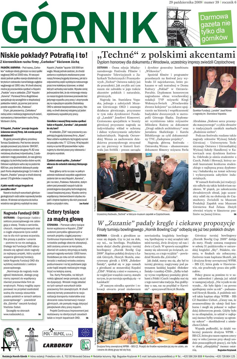 W rzeczywistości jednak spółka rozwija działalność na terytorium ostrawsko-karwińskiego zagłębia węglowego od 1991 roku.