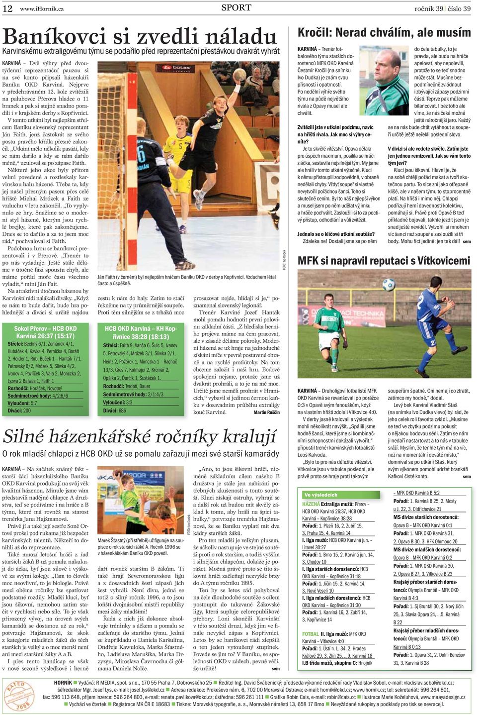 připsali házenkáři Baníku OKD Karviná. Nejprve v předehrávaném 12. kole zvítězili na palubovce Přerova hladce o 11 branek a pak si stejně snadno poradili i v krajském derby s Kopřivnicí.