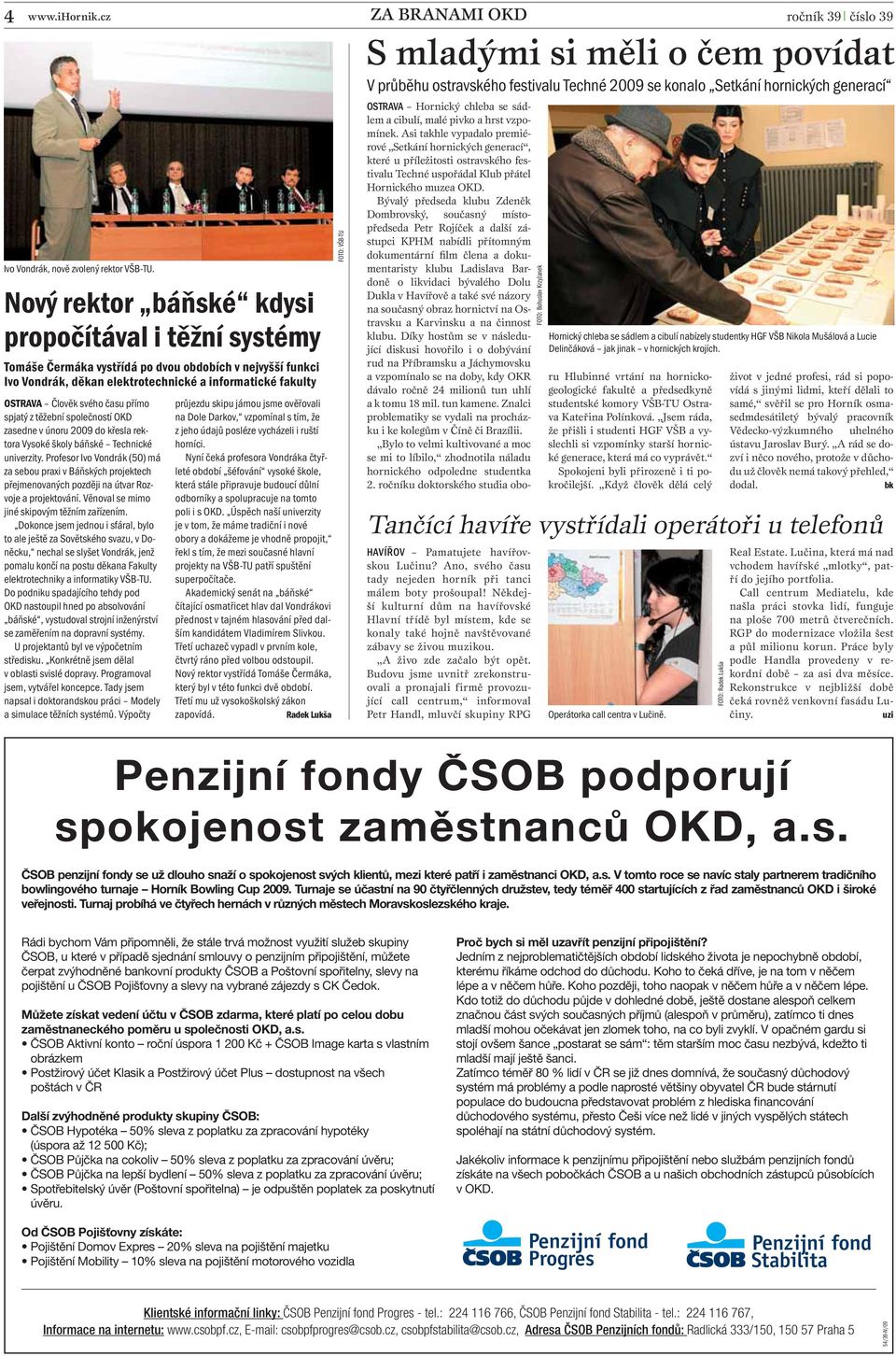 přímo spjatý z těžební společností OKD zasedne v únoru 2009 do křesla rektora Vysoké školy báňské Technické univerzity.