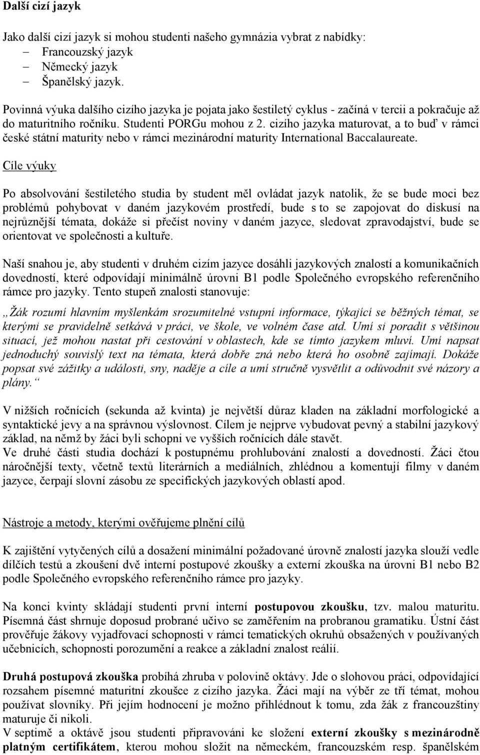 cizího jazyka maturovat, a to buď v rámci české státní maturity nebo v rámci mezinárodní maturity International Baccalaureate.