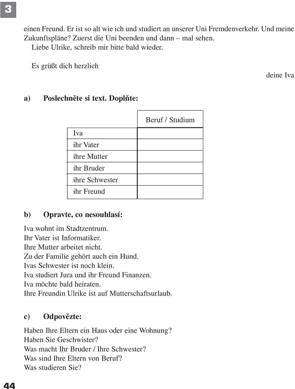 Ihr Vater ist Informatiker. Ihre Mutter arbeitet nicht. Zu der Familie gehört auch ein Hund. Ivas Schwester ist noch klein. Iva studiert Jura und ihr Freund Finanzen. Iva möchte bald heiraten.