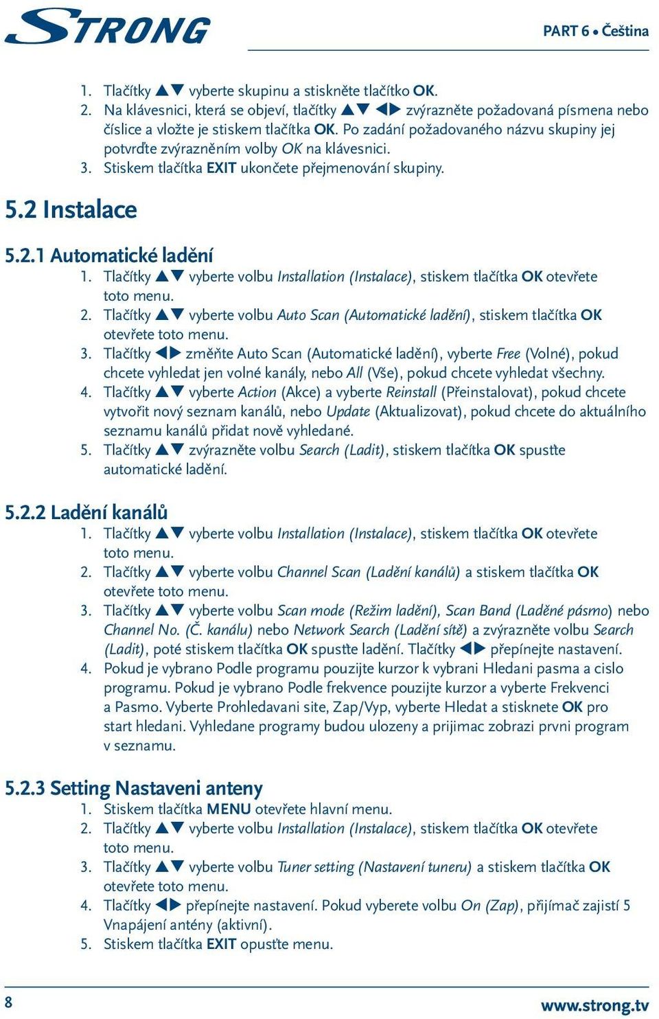 Tlačítky pq vyberte volbu Installation (Instalace), stiskem tlačítka OK otevřete toto menu. 2. Tlačítky pq vyberte volbu Auto Scan (Automatické ladění), stiskem tlačítka OK otevřete toto menu. 3.