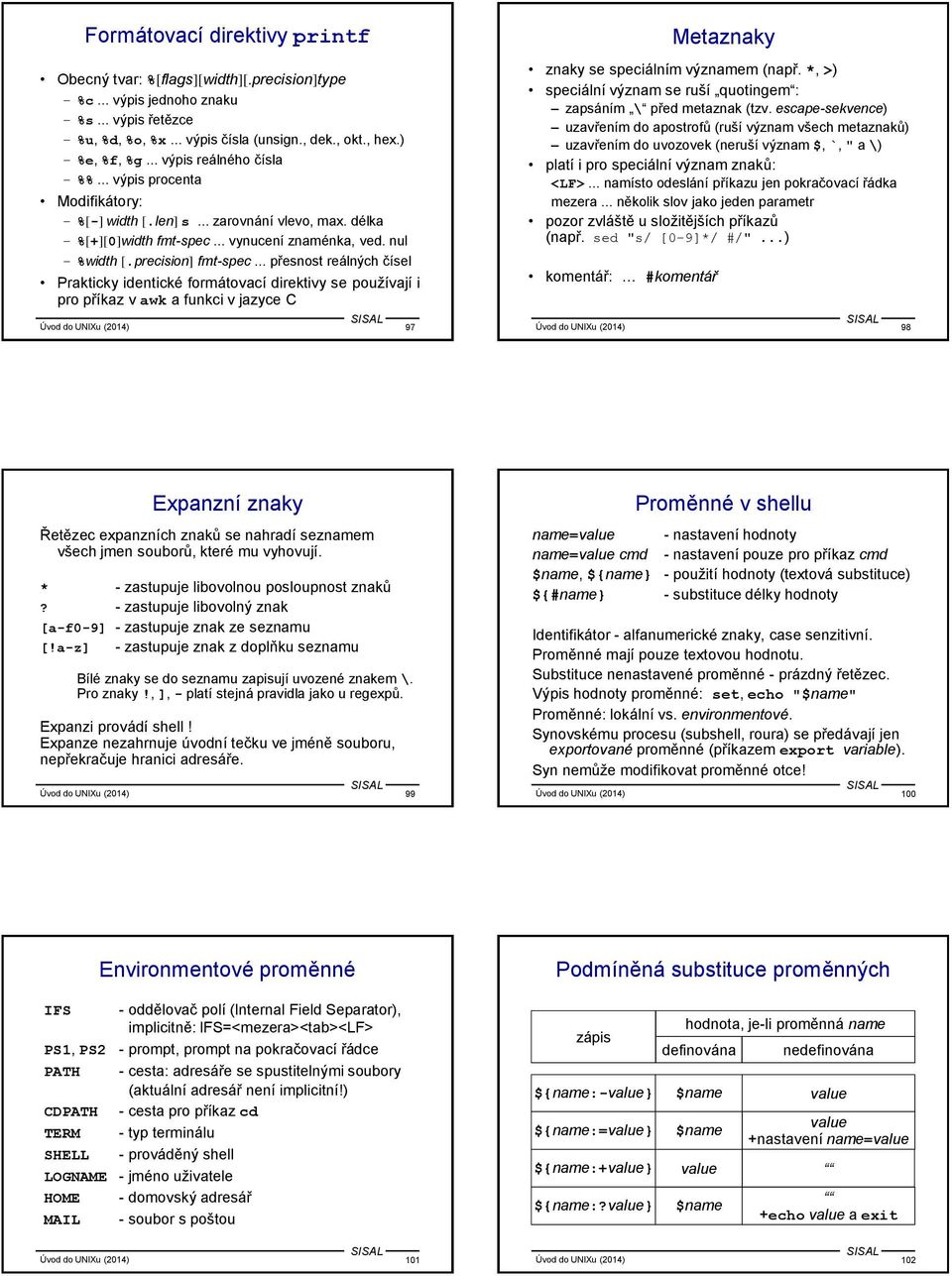 .. přesnost reálných čísel Prakticky identické formátovací direktivy se používají i pro příkaz v awk a funkci v jazyce C Úvod do UNIXu (2014) 97 Metaznaky znaky se speciálním významem (např.