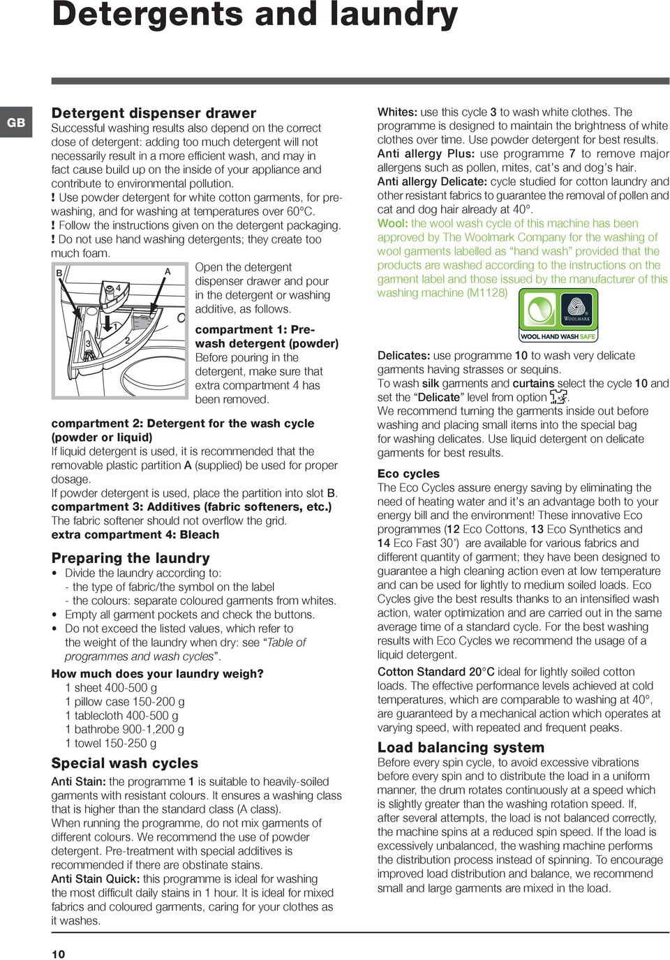 ! Use powder detergent for white cotton garments, for prewashing, and for washing at temperatures over 60 C.! Follow the instructions given on the detergent packaging.