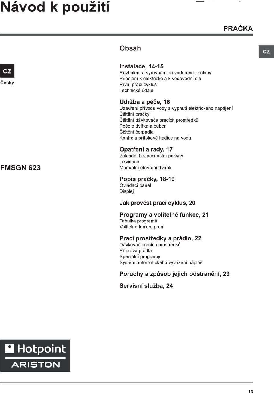 rady, 17 Základní bezpečnostní pokyny Likvidace Manuální otevření dvířek Popis pračky, 18-19 Ovládací panel Displej Jak provést prací cyklus, 20 Programy a volitelné funkce, 21 Tabulka programů