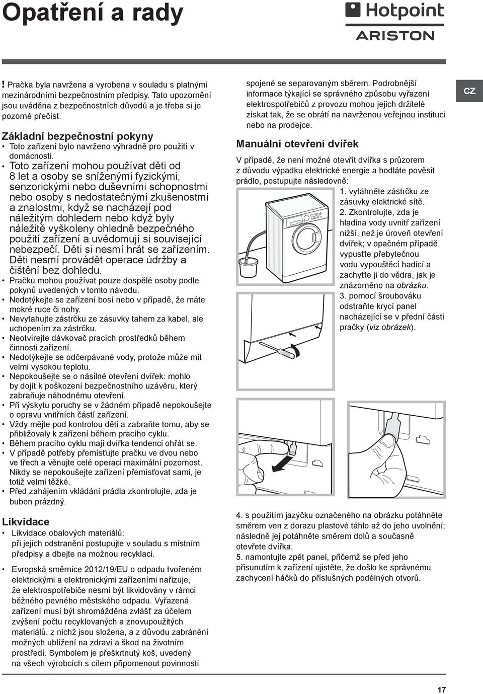 Toto zařízení mohou používat děti od 8 let a osoby se sníženými fyzickými, senzorickými nebo duševními schopnostmi nebo osoby s nedostatečnými zkušenostmi a znalostmi, když se nacházejí pod náležitým