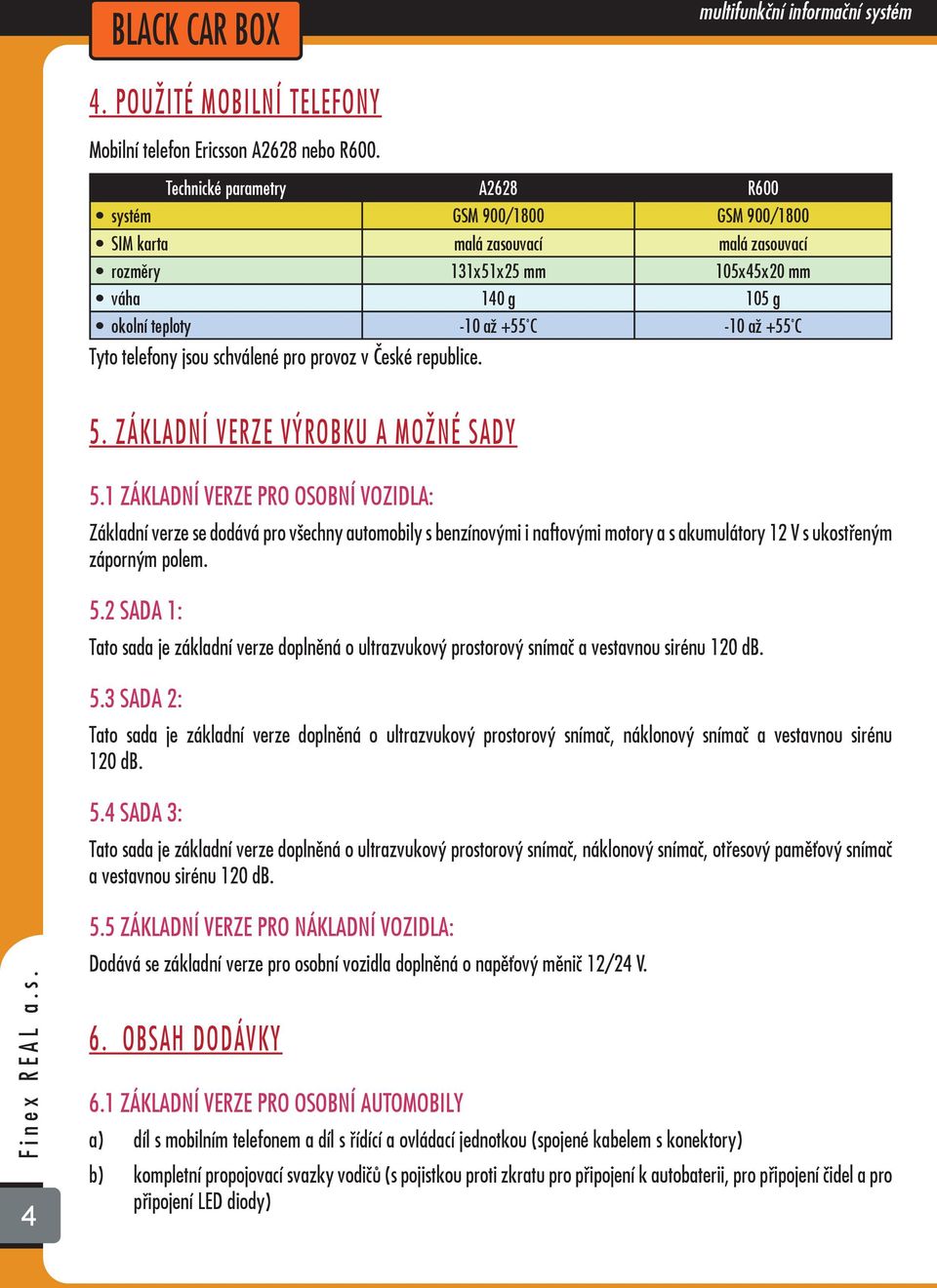 Tyto telefony jsou schválené pro provoz v České republice. 5. ZÁKLADNÍ VERZE VÝROBKU A MOŽNÉ SADY 5.