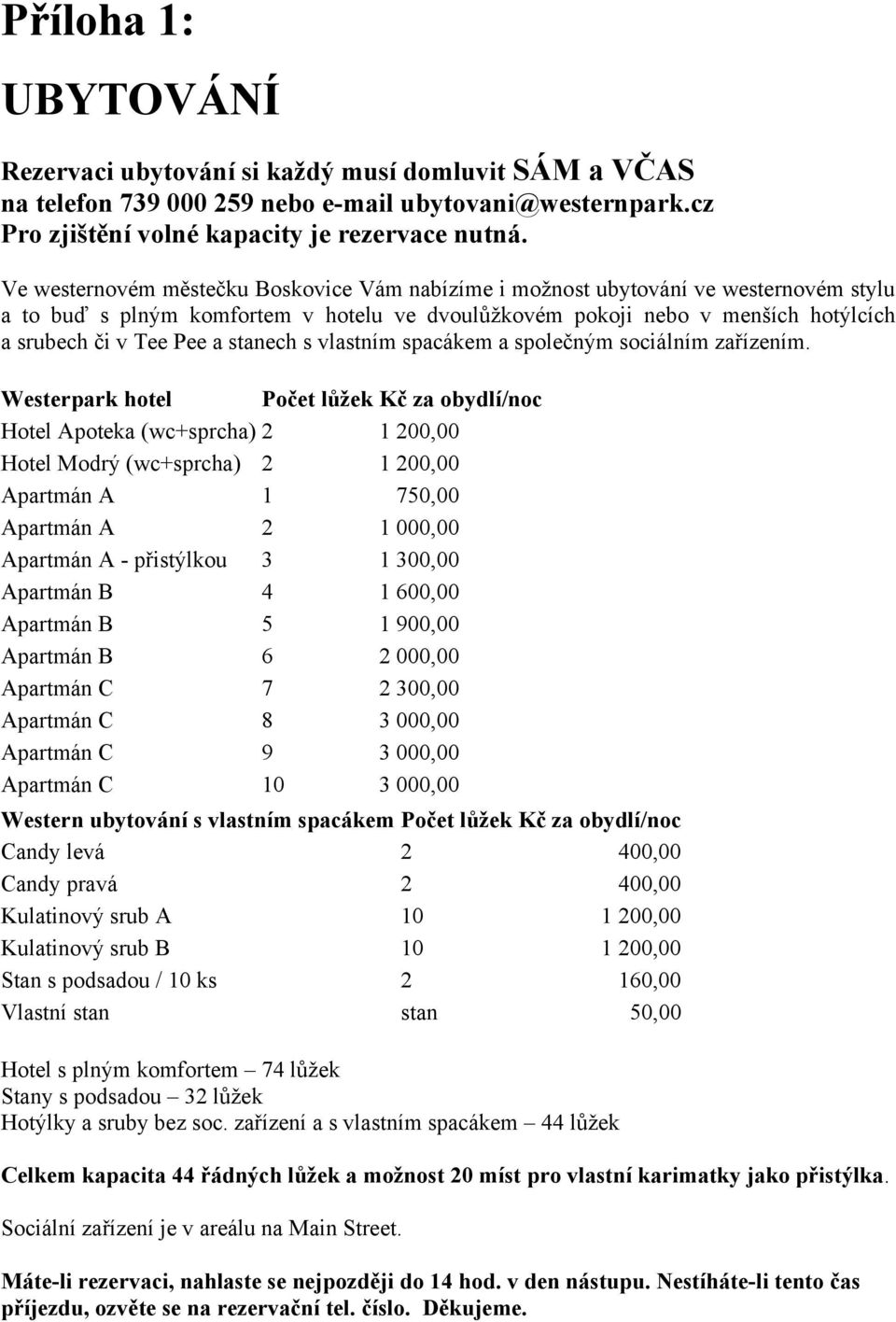 stanech s vlastním spacákem a společným sociálním zařízením.