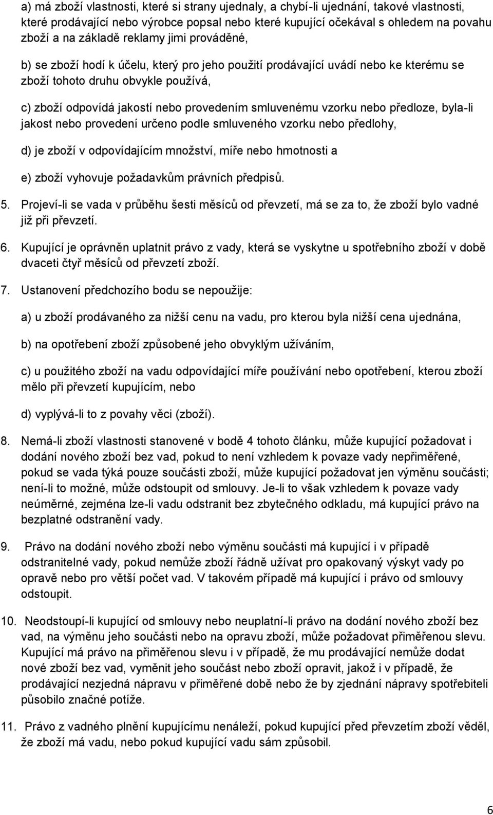 neb prvedení určen pdle smluvenéh vzrku neb předlhy, d) je zbží v dpvídajícím mnžství, míře neb hmtnsti a e) zbží vyhvuje pžadavkům právních předpisů. 5.