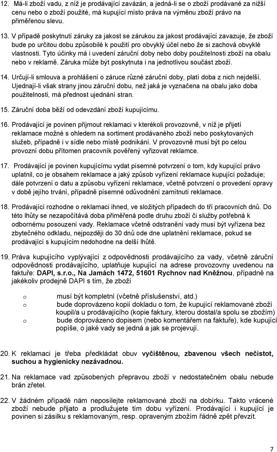 Tyt účinky má i uvedení záruční dby neb dby pužitelnsti zbží na balu neb v reklamě. Záruka může být pskytnuta i na jedntlivu sučást zbží. 14.