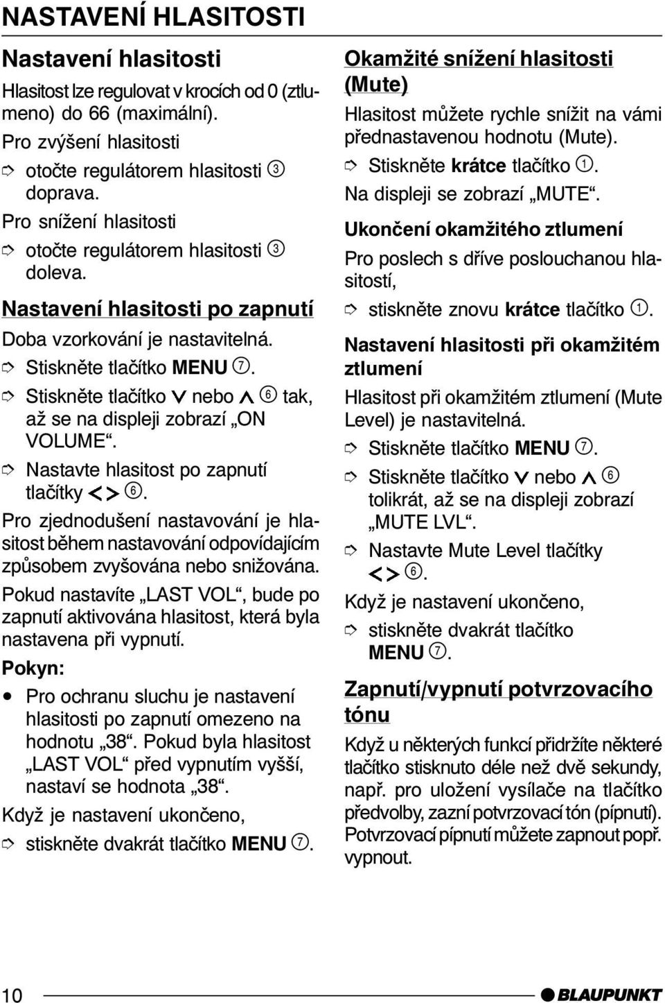Nastavte hlasitost po zapnutí tlačítky. Pro zjednodušení nastavování je hlasitost během nastavování odpovídajícím způsobem zvyšována nebo snižována.