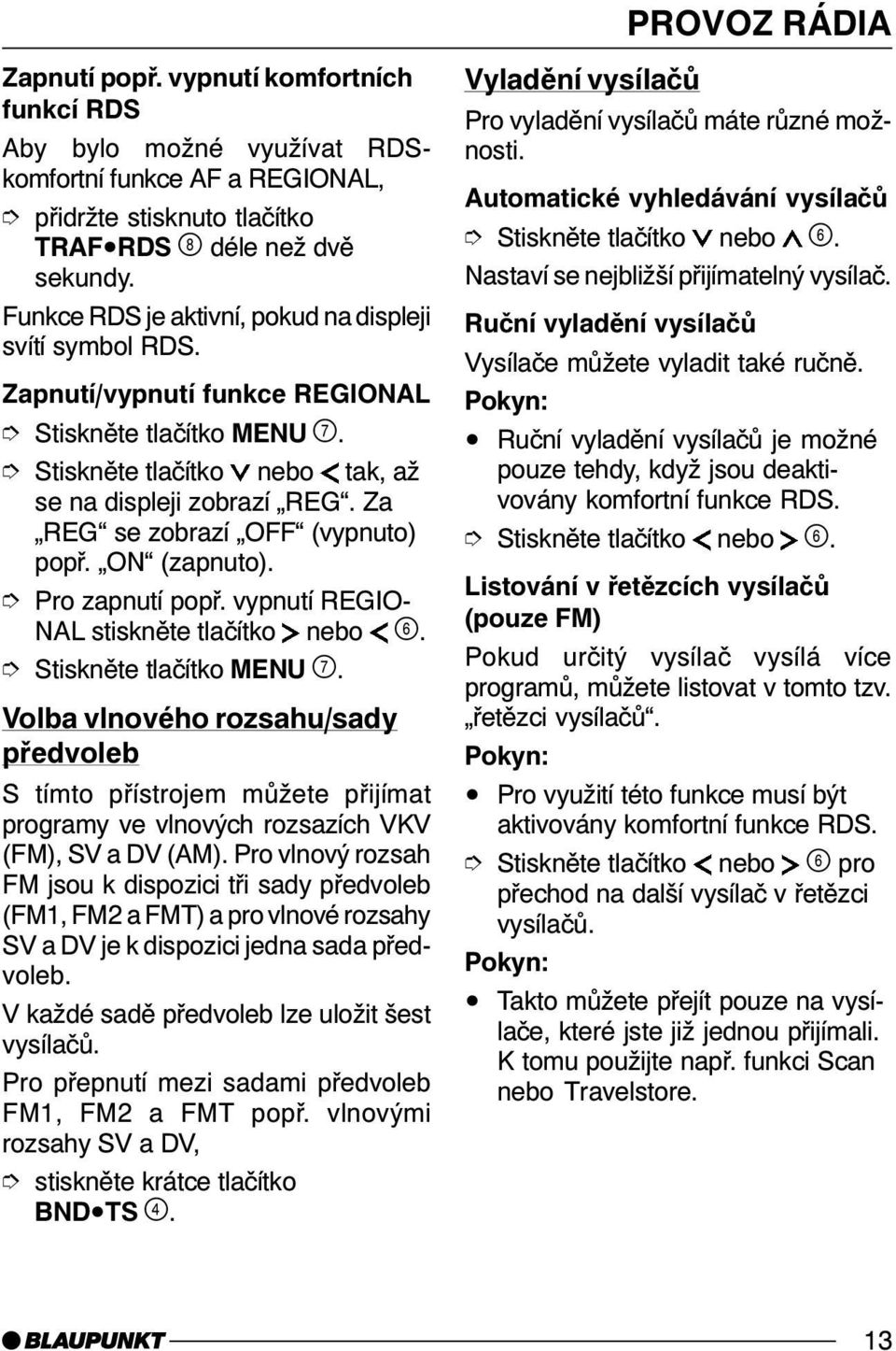 ON (zapnuto). Pro zapnutí popř. vypnutí REGIO- NAL stiskněte tlačítko nebo.