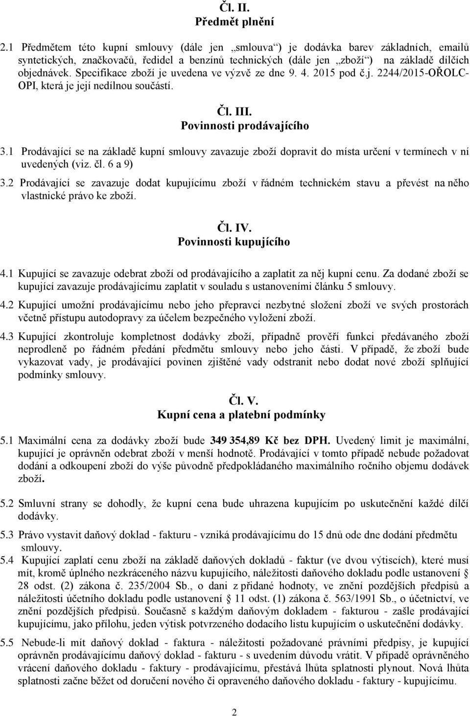 Specifikace zboží je uvedena ve výzvě ze dne 9. 4. 2015 pod č.j. 2244/2015-OŘOLC- OPI, která je její nedílnou součástí. Čl. III. Povinnosti prodávajícího 3.