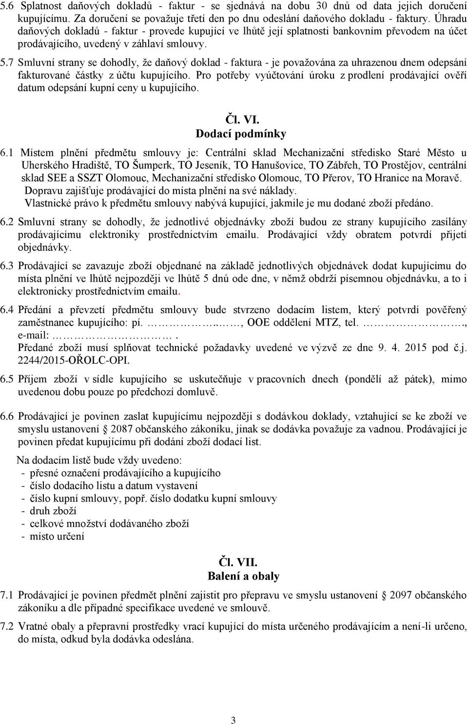 7 Smluvní strany se dohodly, že daňový doklad - faktura - je považována za uhrazenou dnem odepsání fakturované částky z účtu kupujícího.