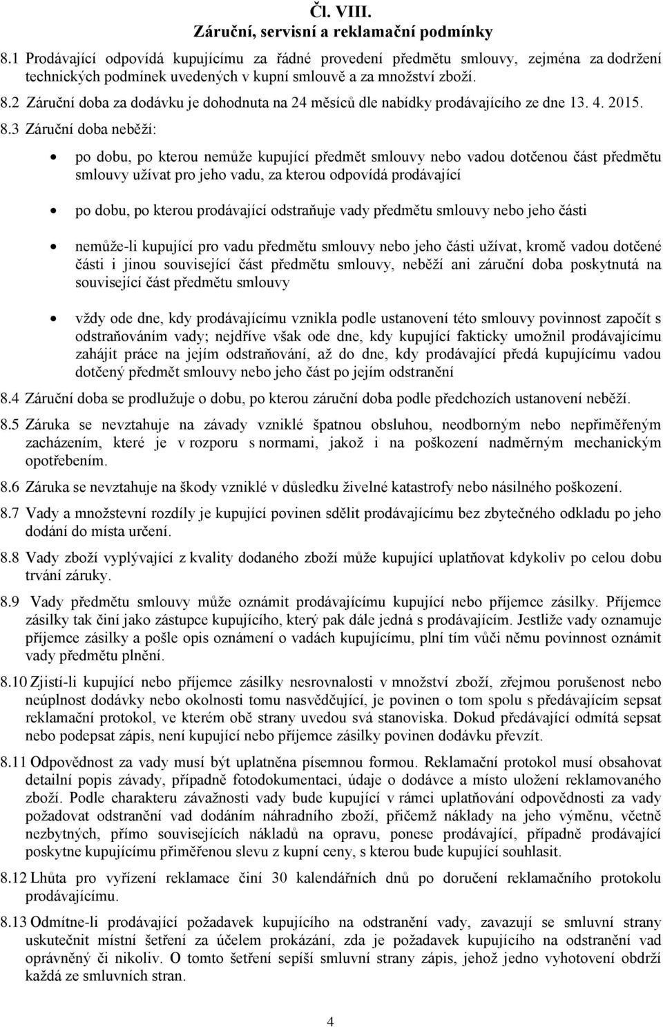 2 Záruční doba za dodávku je dohodnuta na 24 měsíců dle nabídky prodávajícího ze dne 13. 4. 2015. 8.