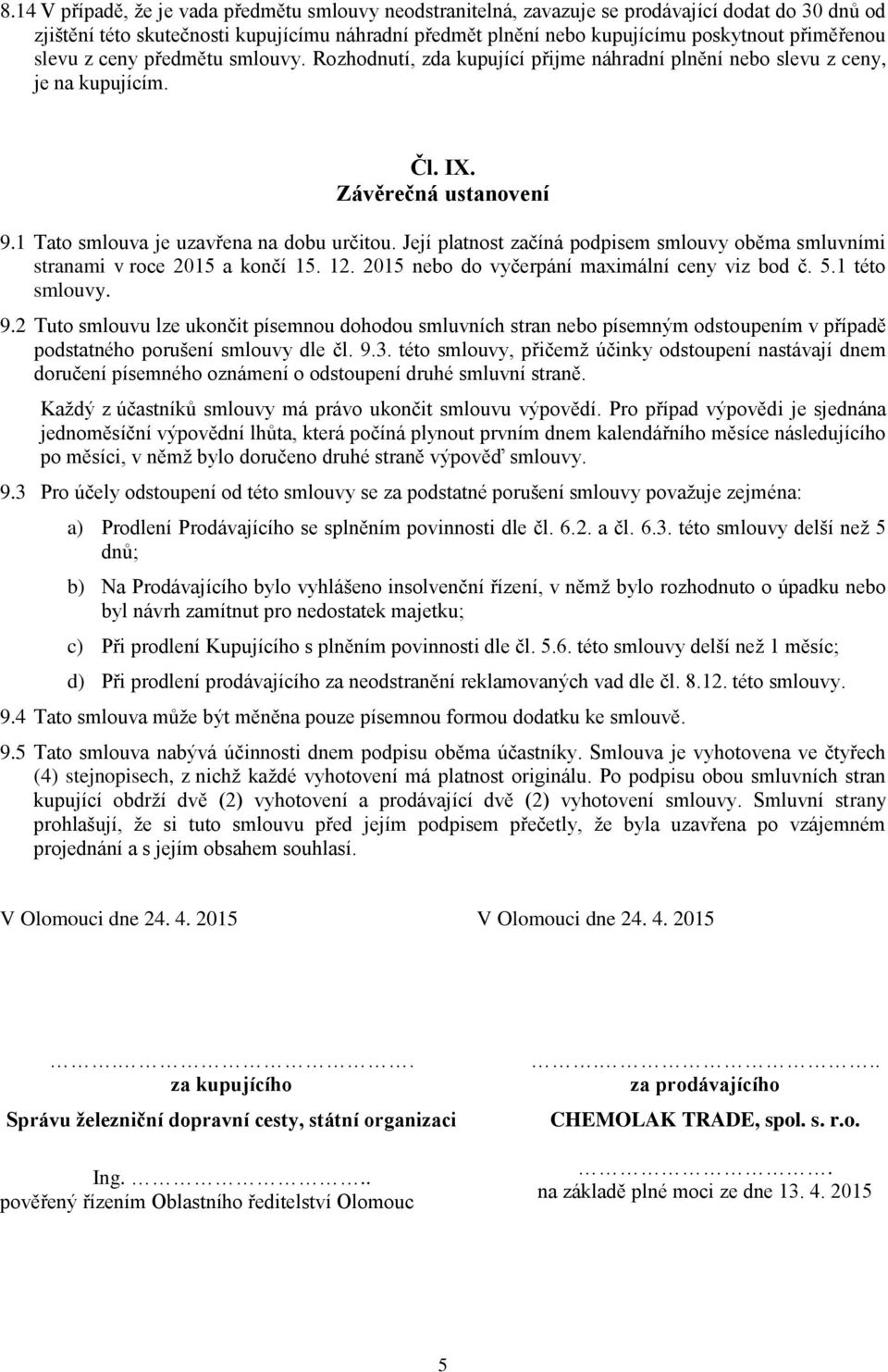 Její platnost začíná podpisem smlouvy oběma smluvními stranami v roce 2015 a končí 15. 12. 2015 nebo do vyčerpání maximální ceny viz bod č. 5.1 této smlouvy. 9.