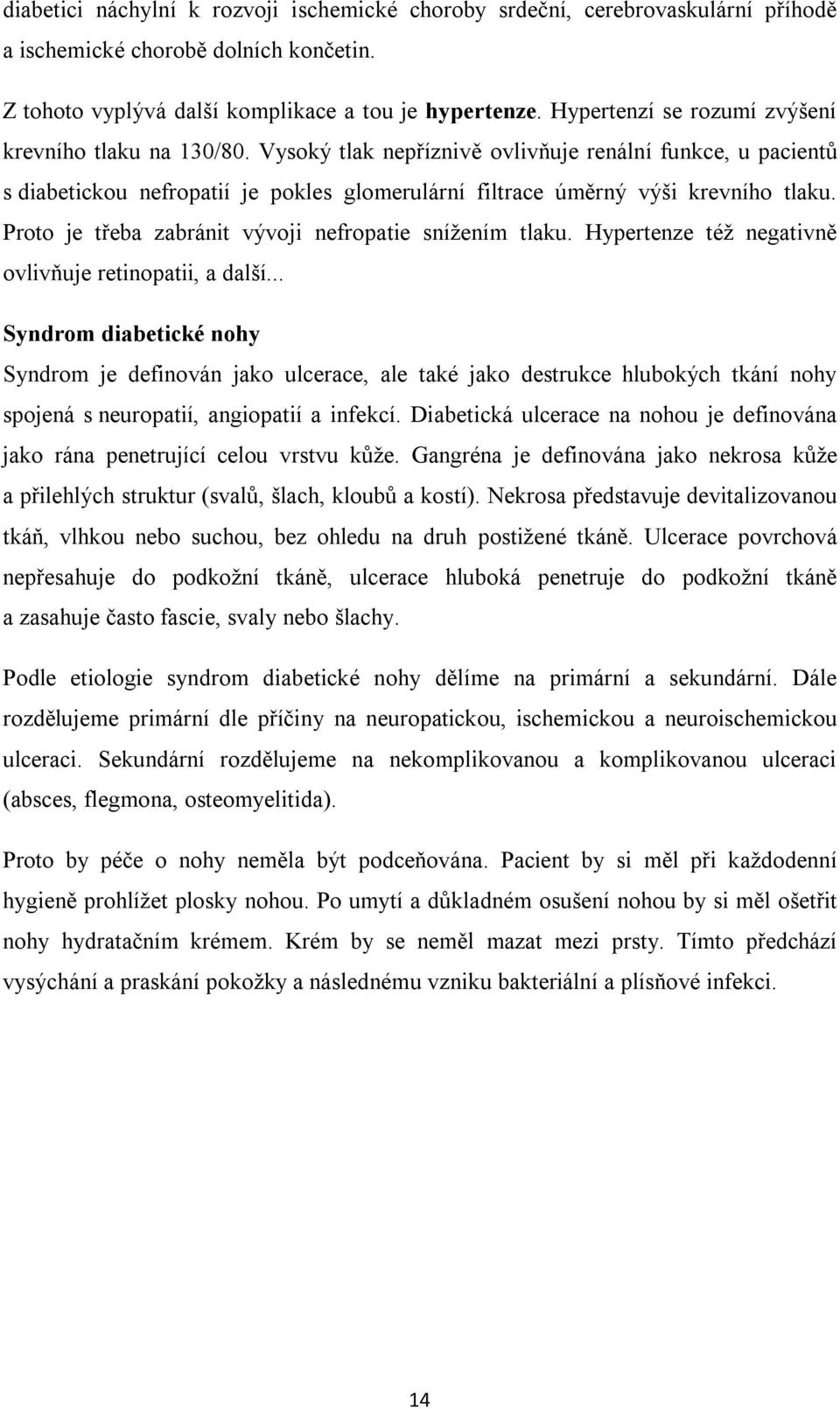 Proto je třeba zabránit vývoji nefropatie snížením tlaku. Hypertenze též negativně ovlivňuje retinopatii, a další.