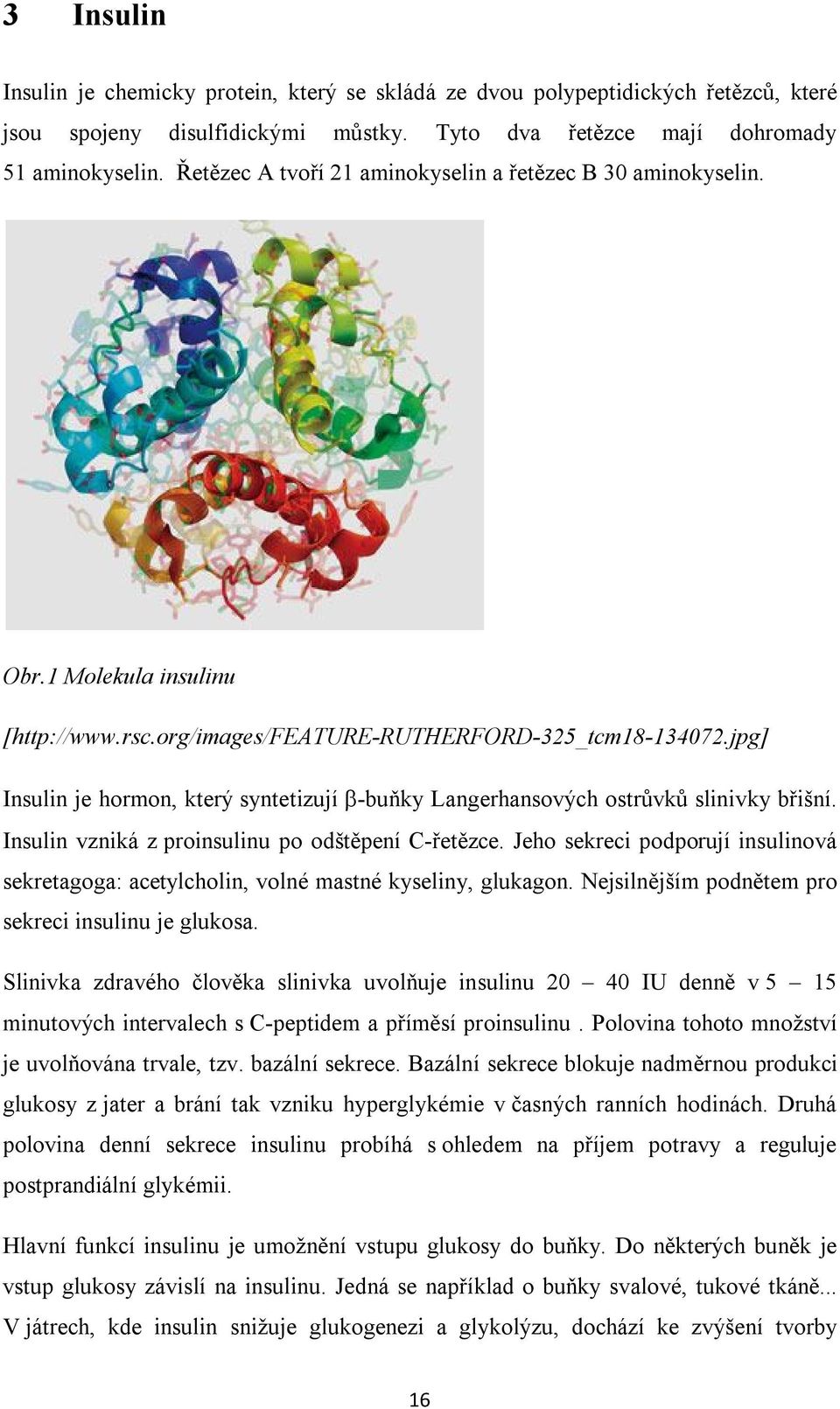 jpg] Insulin je hormon, který syntetizují -buňky Langerhansových ostrůvků slinivky břišní. Insulin vzniká z proinsulinu po odštěpení C-řetězce.