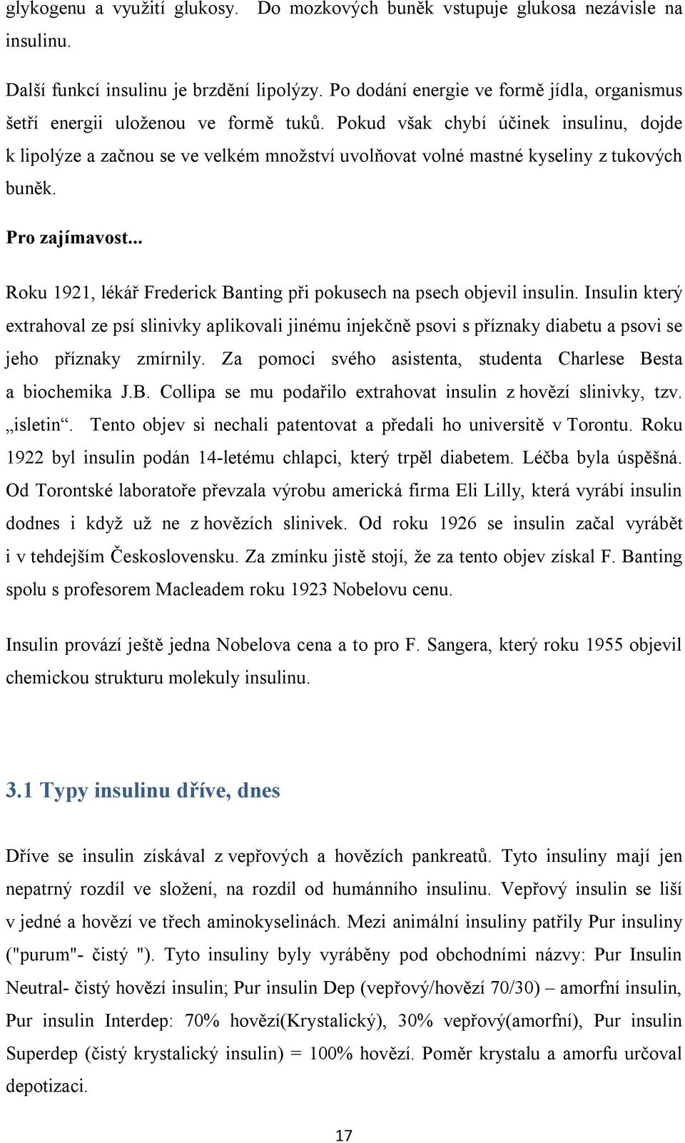 Pokud však chybí účinek insulinu, dojde k lipolýze a začnou se ve velkém množství uvolňovat volné mastné kyseliny z tukových buněk. Pro zajímavost.