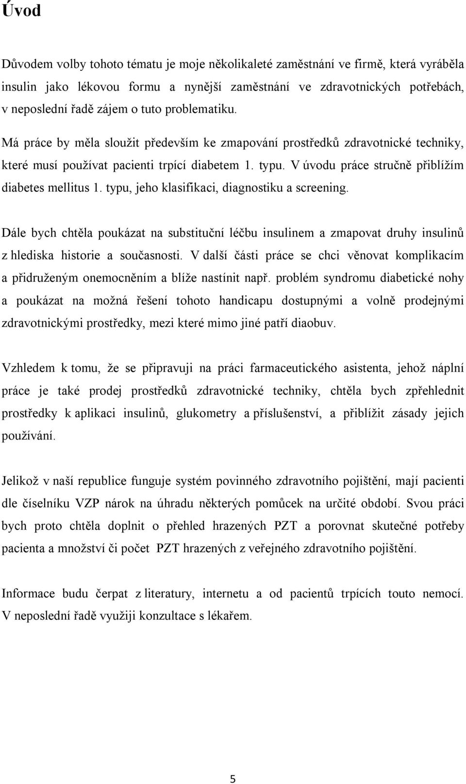 V úvodu práce stručně přiblížím diabetes mellitus 1. typu, jeho klasifikaci, diagnostiku a screening.