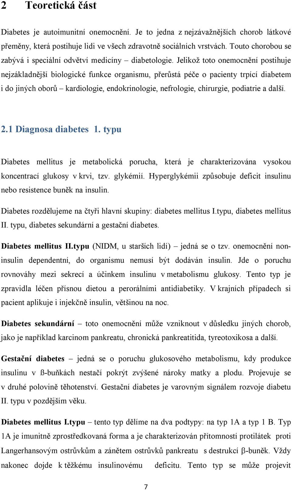 Jelikož toto onemocnění postihuje nejzákladnější biologické funkce organismu, přerůstá péče o pacienty trpící diabetem i do jiných oborů kardiologie, endokrinologie, nefrologie, chirurgie, podiatrie