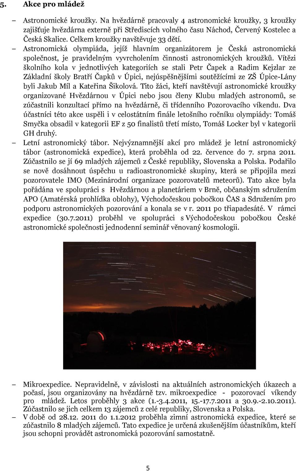 Vítězi školního kola v jednotlivých kategoriích se stali Petr Čapek a Radim Kejzlar ze Základní školy Bratří Čapků v Úpici, nejúspěšnějšími soutěžícími ze ZŠ Úpice-Lány byli Jakub Míl a Kateřina