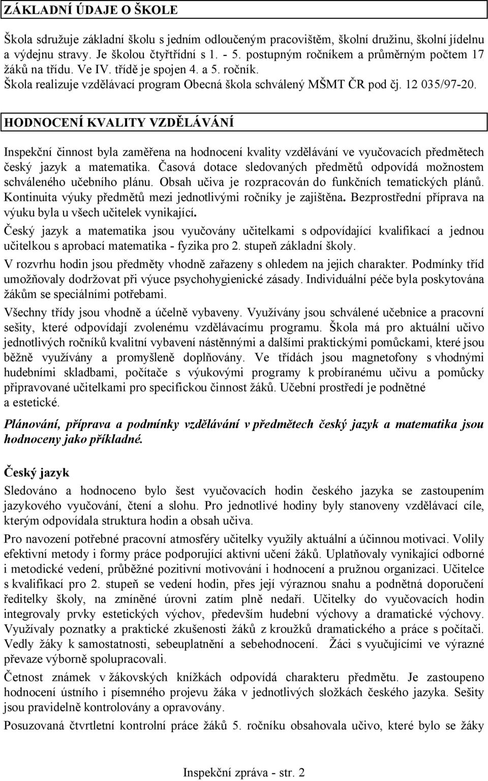 HODNOCENÍ KVALITY VZDĚLÁVÁNÍ Inspekční činnost byla zaměřena na hodnocení kvality vzdělávání ve vyučovacích předmětech český jazyk a matematika.