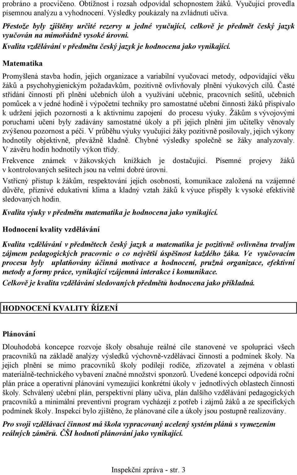 Matematika Promyšlená stavba hodin, jejich organizace a variabilní vyučovací metody, odpovídající věku žáků a psychohygienickým požadavkům, pozitivně ovlivňovaly plnění výukových cílů.