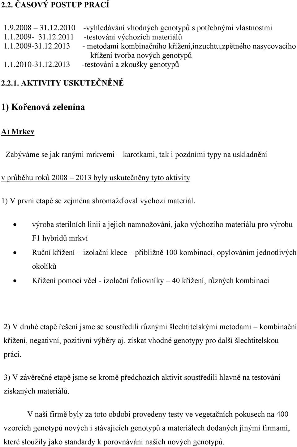 2008 2013 byly uskutečněny tyto aktivity 1) V první etapě se zejména shromažďoval výchozí materiál.