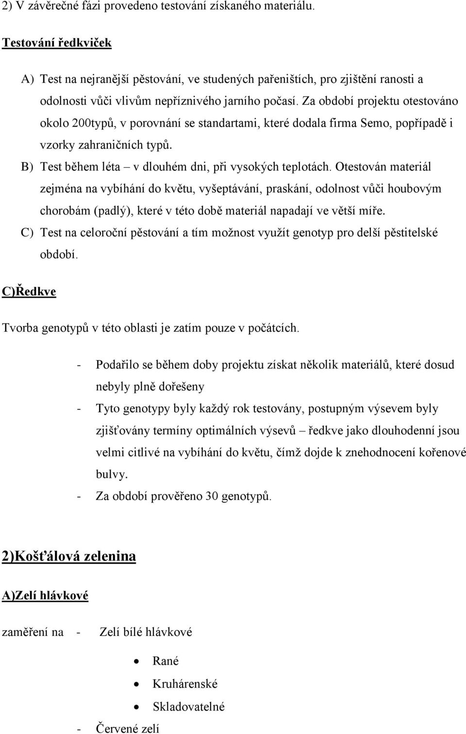 Za období projektu otestováno okolo 200typů, v porovnání se standartami, které dodala firma Semo, popřípadě i vzorky zahraničních typů. B) Test během léta v dlouhém dni, při vysokých teplotách.