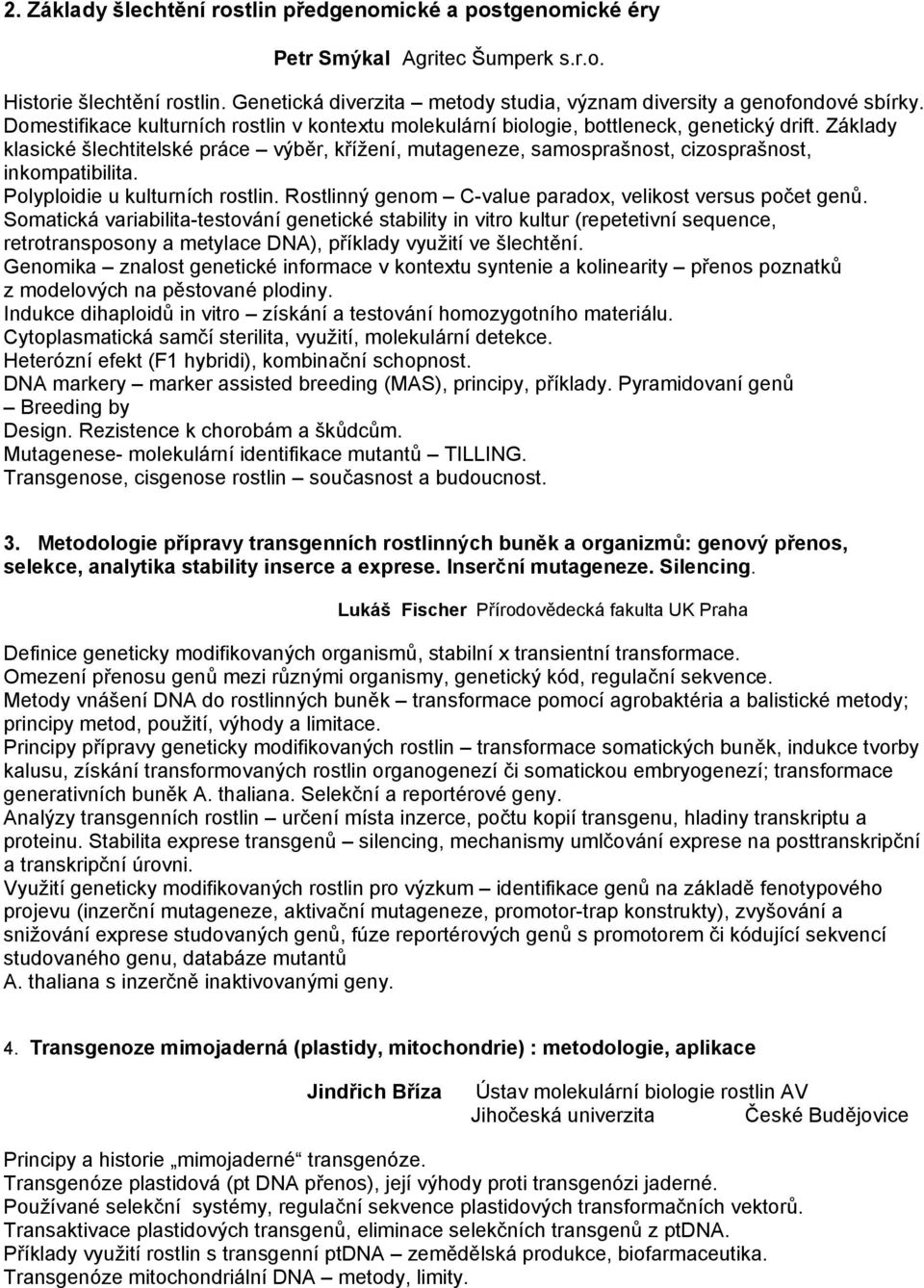 Základy klasické šlechtitelské práce výběr, křížení, mutageneze, samosprašnost, cizosprašnost, inkompatibilita. Polyploidie u kulturních rostlin.