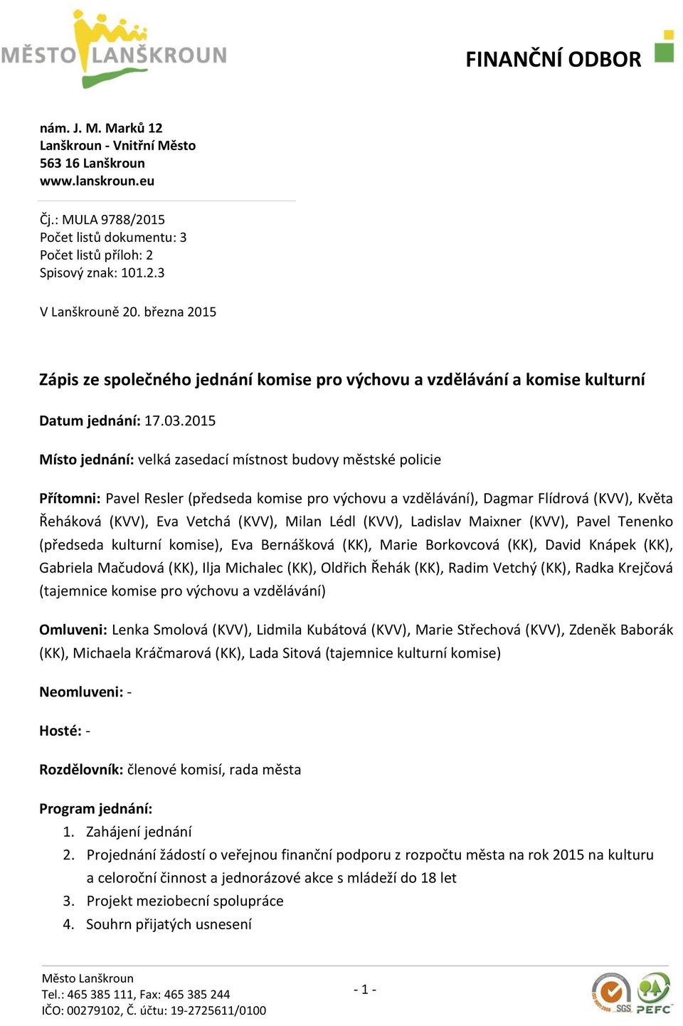 2015 Místo jednání: velká zasedací místnost budovy městské policie Přítomni: Pavel Resler (předseda komise pro výchovu a vzdělávání), Dagmar Flídrová (KVV), Květa Řeháková (KVV), Eva Vetchá (KVV),