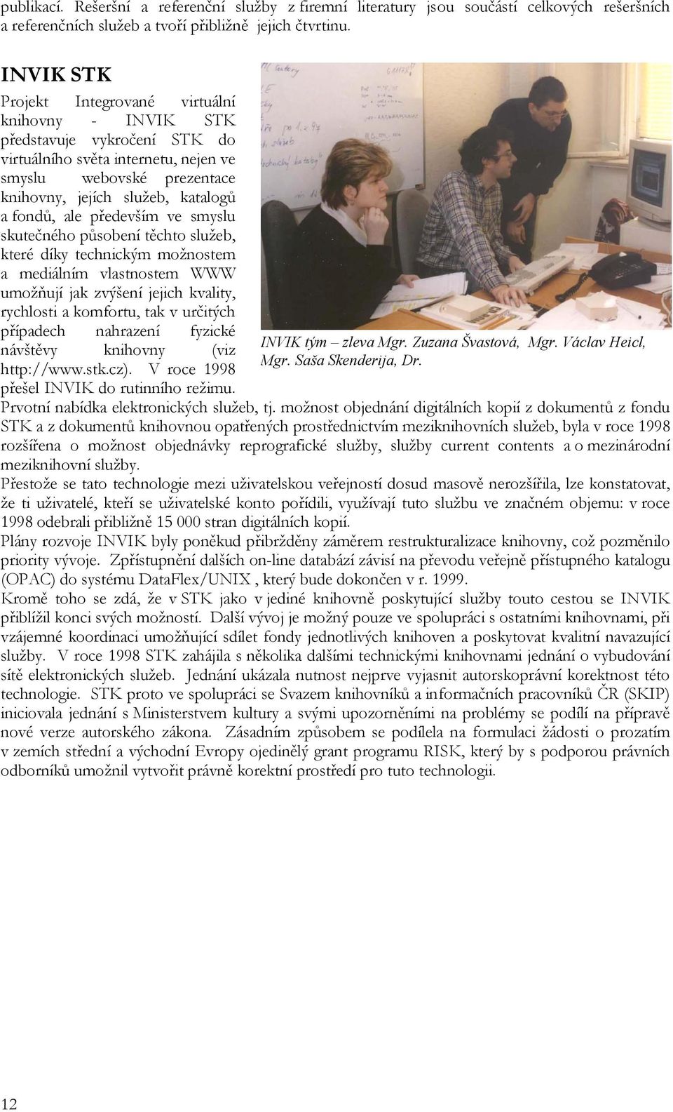 ale především ve smyslu skutečného působení těchto služeb, které díky technickým možnostem a mediálním vlastnostem WWW umožňují jak zvýšení jejich kvality, rychlosti a komfortu, tak v určitých