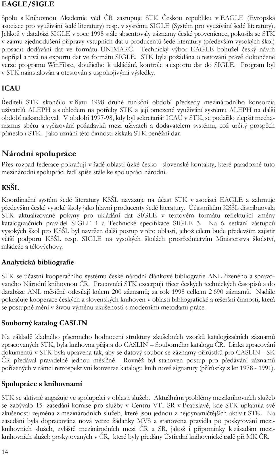 prosadit dodávání dat ve formátu UNIMARC. Technický výbor EAGLE bohužel český návrh nepřijal a trvá na exportu dat ve formátu SIGLE.