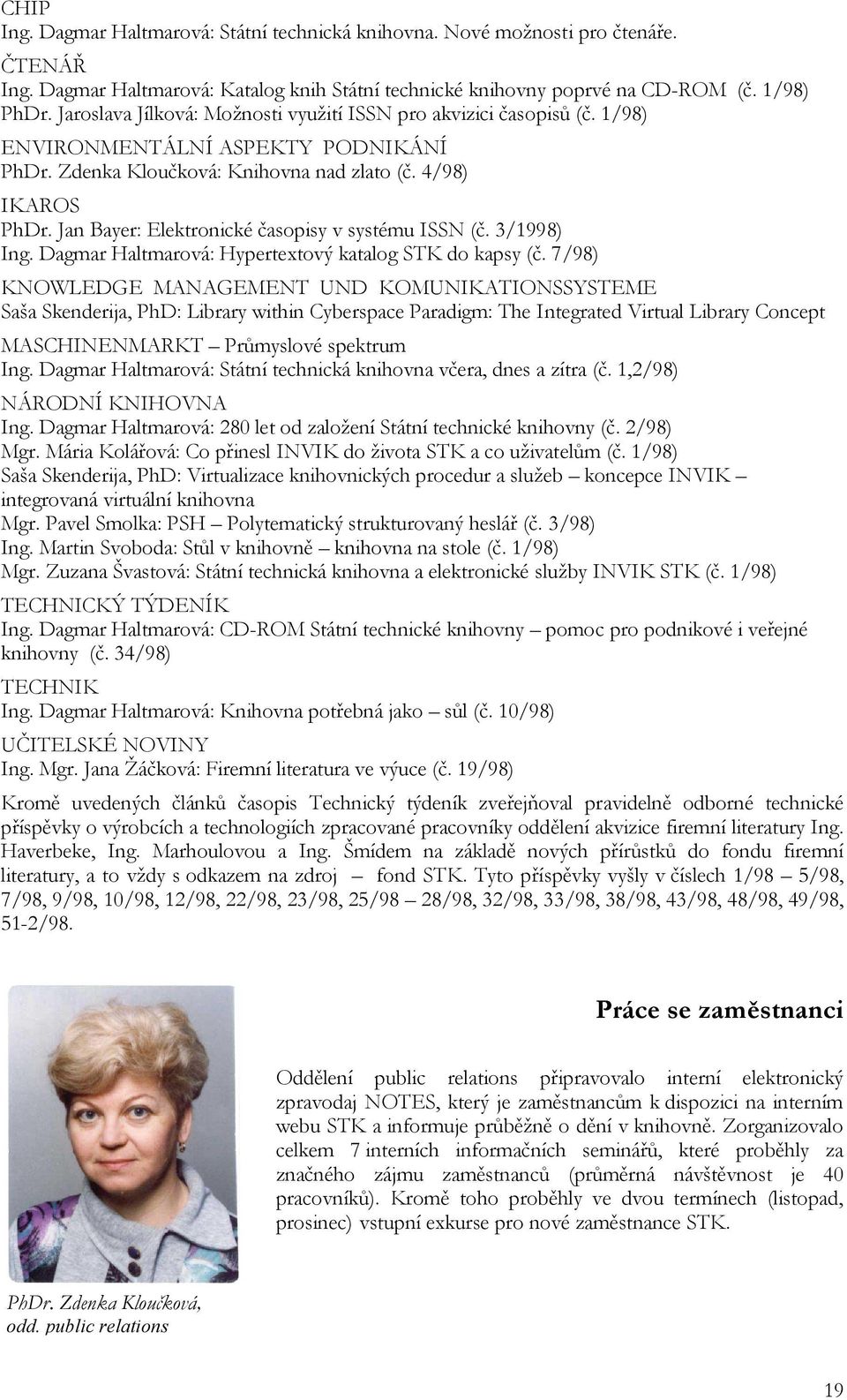 Jan Bayer: Elektronické časopisy v systému ISSN (č. 3/1998) Ing. Dagmar Haltmarová: Hypertextový katalog STK do kapsy (č.