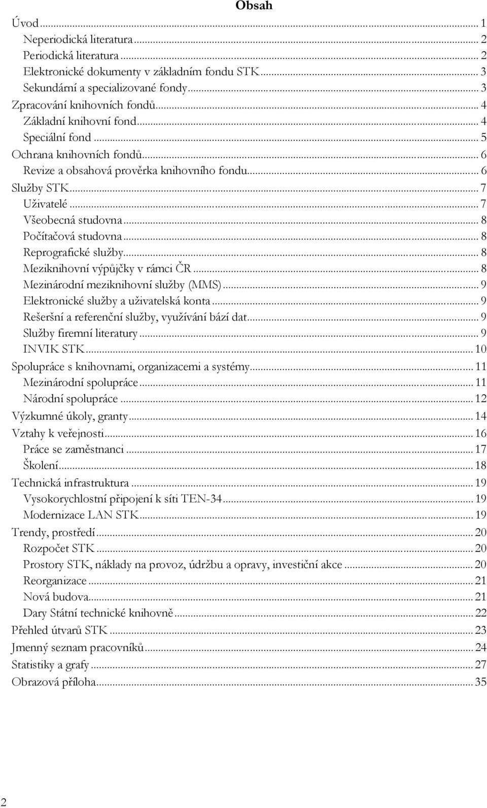 .. 8 Počítačová studovna... 8 Reprografické služby... 8 Meziknihovní výpůjčky v rámci ČR... 8 Mezinárodní meziknihovní služby (MMS)... 9 Elektronické služby a uživatelská konta.