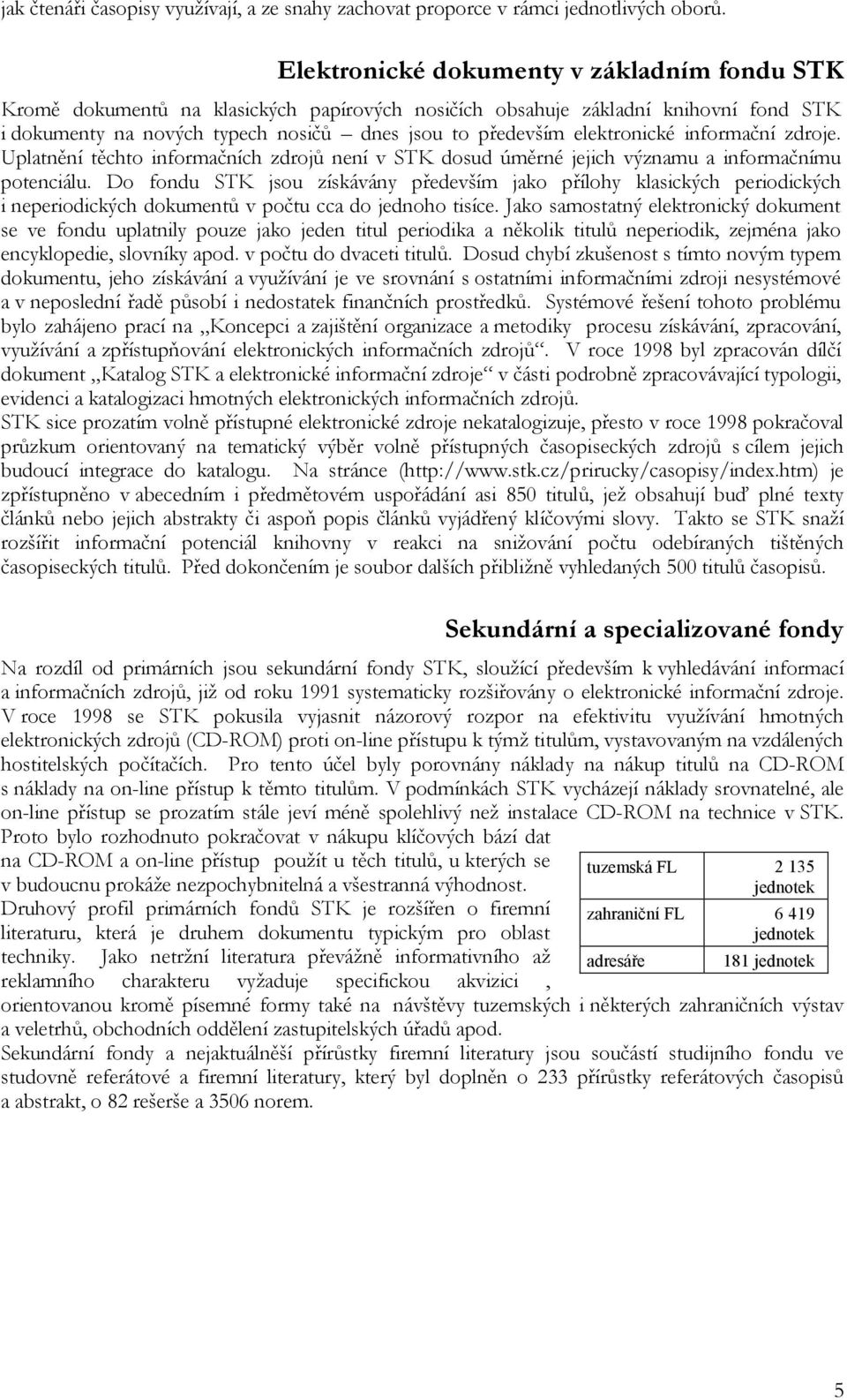 elektronické informační zdroje. Uplatnění těchto informačních zdrojů není v STK dosud úměrné jejich významu a informačnímu potenciálu.