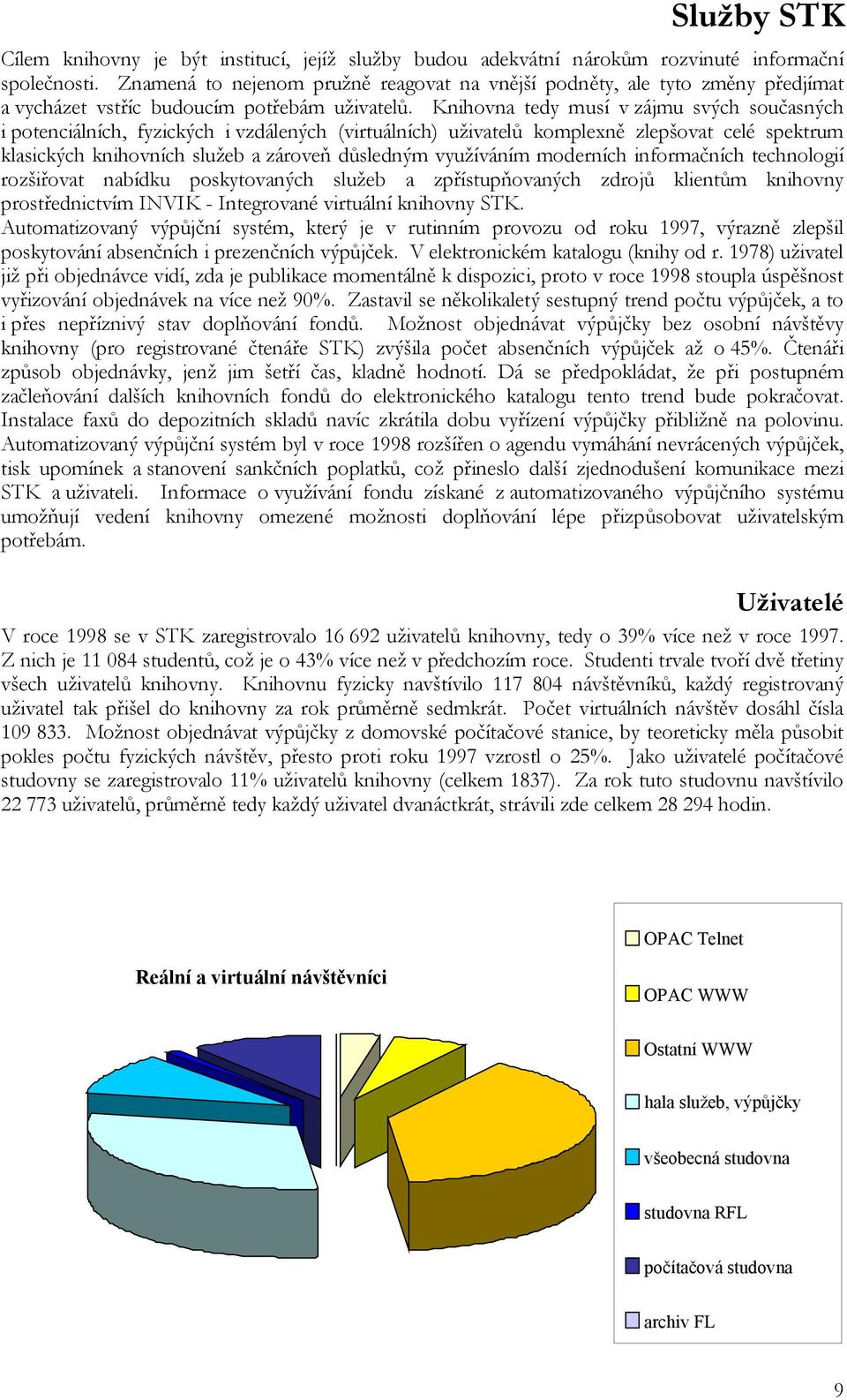 Knihovna tedy musí v zájmu svých současných i potenciálních, fyzických i vzdálených (virtuálních) uživatelů komplexně zlepšovat celé spektrum klasických knihovních služeb a zároveň důsledným