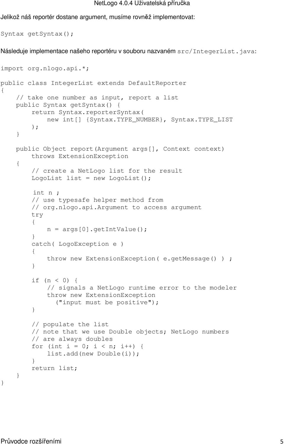 TYPE_LIST ); public Object report(argument args[], Context context) throws ExtensionException { // create a NetLogo list for the result LogoList list = new LogoList(); int n ; // use typesafe helper