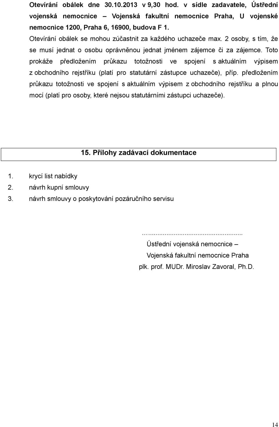 Toto prokáže předložením průkazu totožnosti ve spojení s aktuálním výpisem z obchodního rejstříku (platí pro statutární zástupce uchazeče), příp.