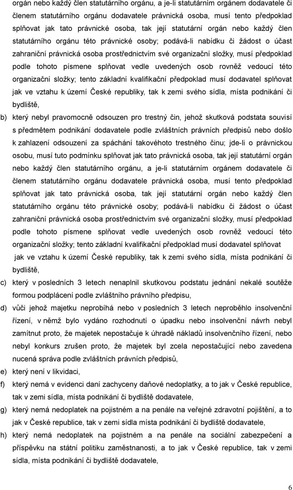 předpoklad podle tohoto písmene splňovat vedle uvedených osob rovněž vedoucí této organizační složky; tento základní kvalifikační předpoklad musí dodavatel splňovat jak ve vztahu k území České