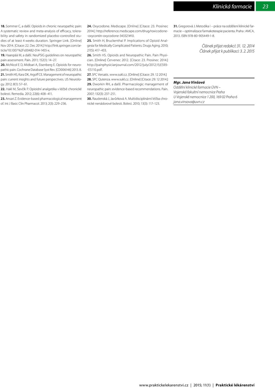 [Online] Nov 2014. [Citace: 22. Dec 2014.] http://link.springer.com/article/10.1007 %2Fs00482-014-1455-x. 19. Haanpää M, a další. NeuPSIG guidelines on neuropathic pain assessment. Pain.