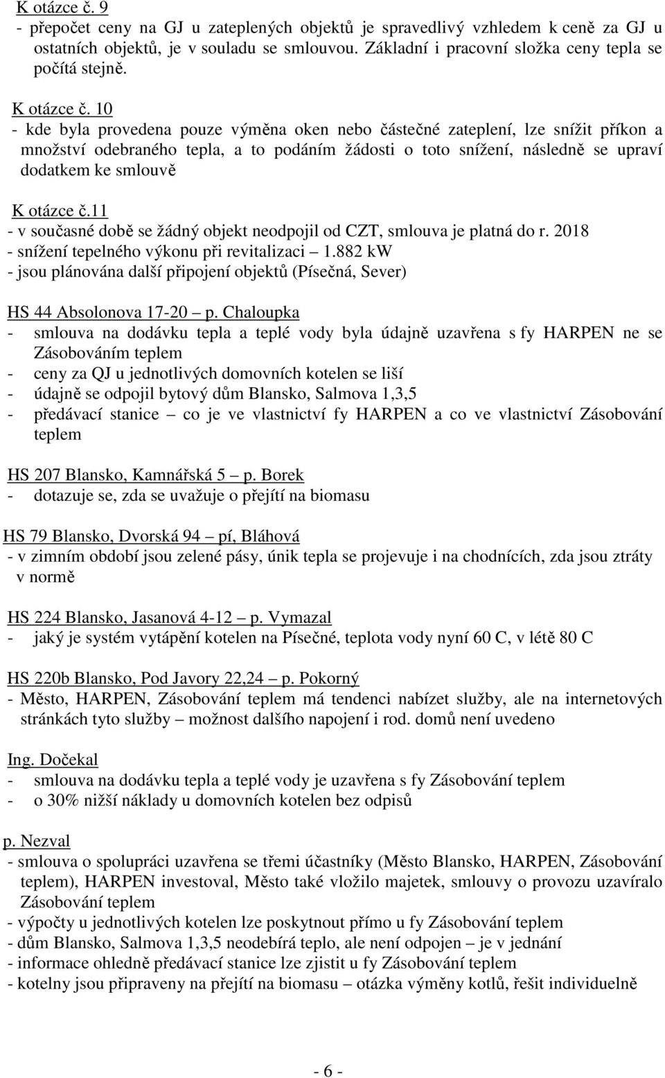 10 - kde byla provedena pouze výměna oken nebo částečné zateplení, lze snížit příkon a množství odebraného tepla, a to podáním žádosti o toto snížení, následně se upraví dodatkem ke smlouvě 11 - v