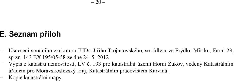 143 EX 195/05-58 ze dne 24. 5. 2012. Výpis z katastru nemovitostí, LV č.