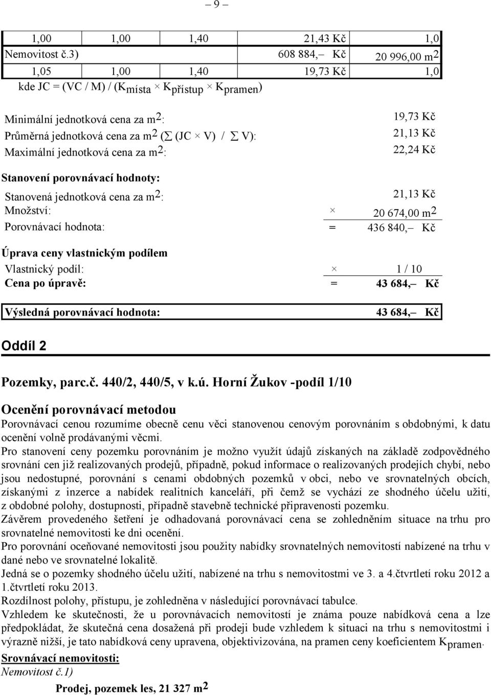 21,13 Kč Maximální jednotková cena za m 2 : 22,24 Kč Stanovení porovnávací hodnoty: Stanovená jednotková cena za m 2 : 21,13 Kč Množství: 20 674,00 m 2 Porovnávací hodnota: = 436 840, Kč Úprava ceny