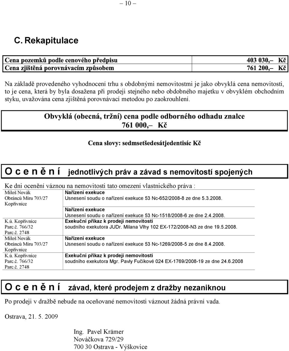 O c e n ě n í jednotlivých práv a závad s nemovitostí spojených Ke dni ocenění váznou na nemovitosti tato omezení vlastnického práva : Miloš Novák Obránců Míru 703/27 Kopřivnice K.ú. Kopřivnice Parc.