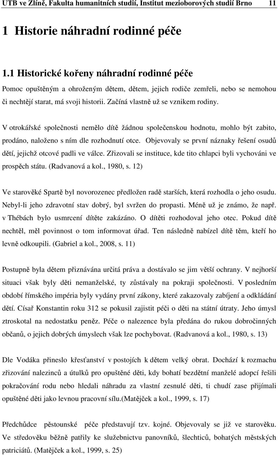 V otrokářské společnosti nemělo dítě žádnou společenskou hodnotu, mohlo být zabito, prodáno, naloženo s ním dle rozhodnutí otce.